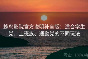 蜂鸟影院官方说明补全版：适合学生党、上班族、通勤党的不同玩法