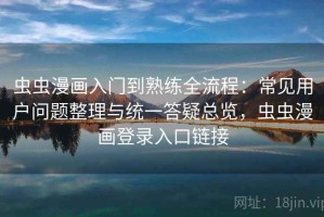 虫虫漫画入门到熟练全流程：常见用户问题整理与统一答疑总览，虫虫漫画登录入口链接