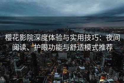 樱花影院深度体验与实用技巧：夜间阅读、护眼功能与舒适模式推荐