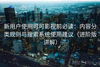新用户使用可可影视前必读：内容分类规则与搜索系统使用建议（进阶版讲解）