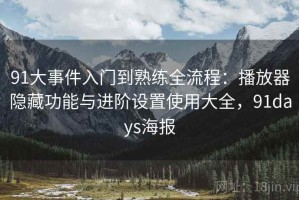 91大事件入门到熟练全流程：播放器隐藏功能与进阶设置使用大全，91days海报