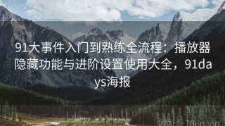 91大事件入门到熟练全流程：播放器隐藏功能与进阶设置使用大全，91days海报