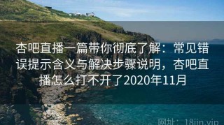 杏吧直播一篇带你彻底了解：常见错误提示含义与解决步骤说明，杏吧直播怎么打不开了2020年11月
