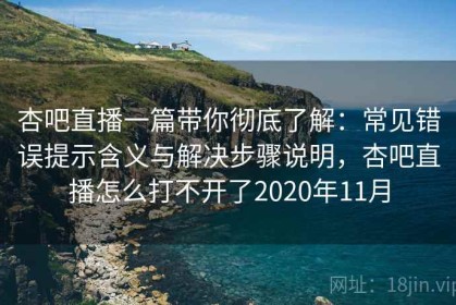 杏吧直播一篇带你彻底了解：常见错误提示含义与解决步骤说明，杏吧直播怎么打不开了2020年11月