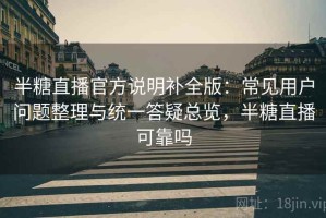 半糖直播官方说明补全版：常见用户问题整理与统一答疑总览，半糖直播可靠吗