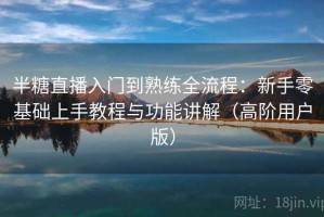 半糖直播入门到熟练全流程：新手零基础上手教程与功能讲解（高阶用户版）