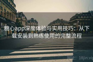 糖心app深度体验与实用技巧：从下载安装到熟练使用的完整流程