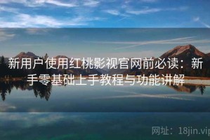 新用户使用红桃影视官网前必读：新手零基础上手教程与功能讲解