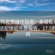 17c影院完整操作指南：多设备版本对比与适配体验完整报告，17.5影城官网