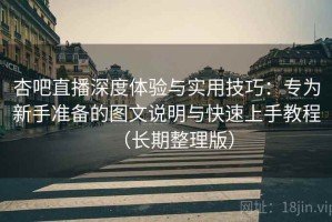 杏吧直播深度体验与实用技巧：专为新手准备的图文说明与快速上手教程（长期整理版）