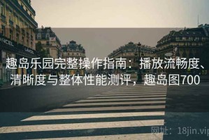 趣岛乐园完整操作指南：播放流畅度、清晰度与整体性能测评，趣岛图700