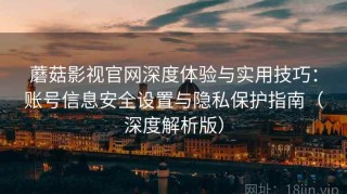 蘑菇影视官网深度体验与实用技巧：账号信息安全设置与隐私保护指南（深度解析版）