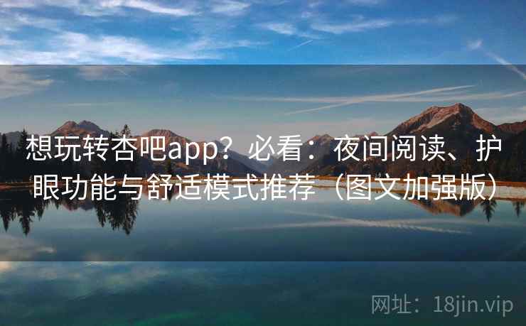 想玩转杏吧app?必看:夜间阅读、护眼功能与舒适模式推荐(图文加强版) 想玩转杏吧app?必看:夜间阅读、护眼功能与舒适模式推荐(图文加强版)